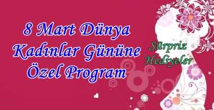 8 MART DÜNYA KADINLAR GÜNÜNE ÖZEL PROGRAM