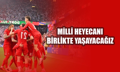MİLLİ HEYECANI BİRLİKTE YAŞAYACAĞIZ