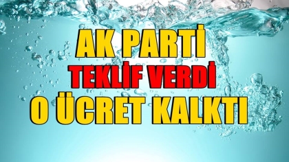 AK PARTİ TEKLİFİ VERDİ, O ÜCRET KALKTI