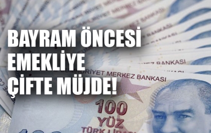 EMEKLİYE, BAYRAM ÖNCESİ ÇİFTE MÜJDE !!!