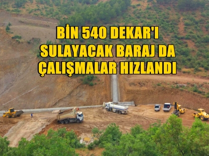 BİN 540 DEKARI SULAYACAK  BARAJ'DA ÇALIŞMALAR HIZLANDI