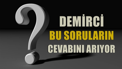 DEMİRCİ, BU SORULARIN CEVABINI ARIYOR ?
