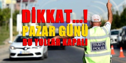 PAZAR GÜNÜ YOLLAR KAPALI ( DİKKAT )