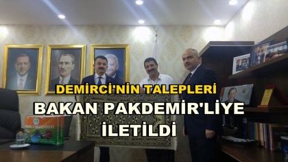 DEMİRCİ'NİN TALEPLERİ, BAKAN PAKDEMİRLİ'YE İLETİLDİ.