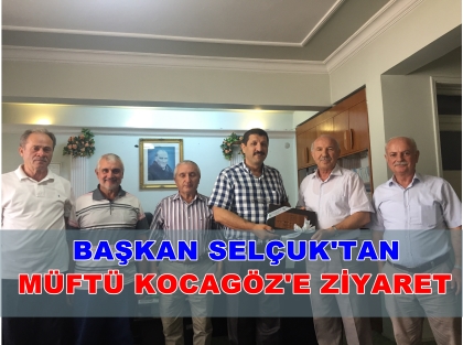 BAŞKAN SELÇUK'TAN, MÜFTÜ KOCAGÖZ'E ZİYARET