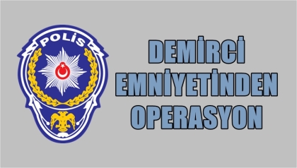 DEMİRCİ EMNİYETİ'NDEN OPERASYON