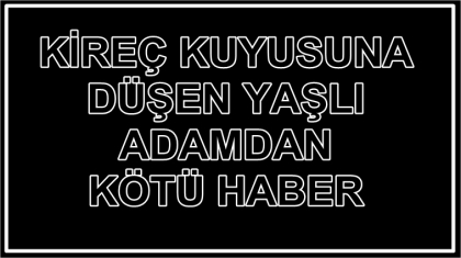 KİREÇ KUYUSUNA DÜŞMÜŞTÜ, YAŞAM SAVAŞINI KAYBETTİ