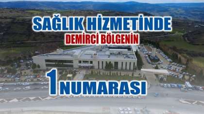 DEMİRCİ DEVLET HASTANESİ SAĞLIK HİZMETLERİNDE BÖLGENİN ÜSSÜ OLDU.