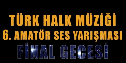 TÜRK HALK MÜZİĞİ 6. AMATÖR SES YARIŞMASI FİNALİ