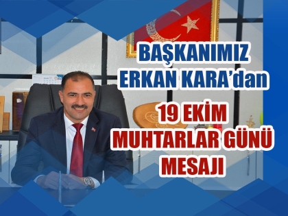 BAŞKANIMIZ ERKAN KARA, 19 EKİM MUHTARLAR GÜNÜ KUTLU OLSUN