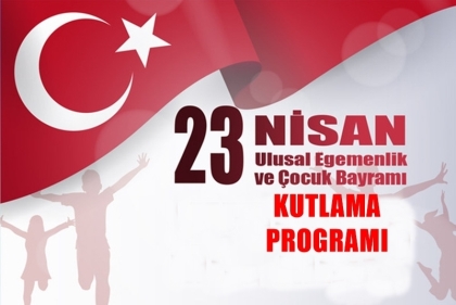 23 NİSAN ULUSAL EGEMENLİK VE ÇOCUK BAYRAMI RESMİ KUTLAMA PROGRAMI