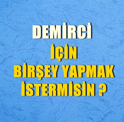 DEMİRCİ İÇİN BİR ŞEY YAPMAK İSTER MİSİNİZ ?