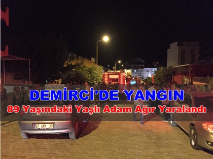 DEMİRCİ'DE YANGIN, 1 AĞIR YARALI