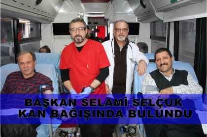 BAŞKAN SELÇUK, KAN BAĞIŞINDA BULUNDU.