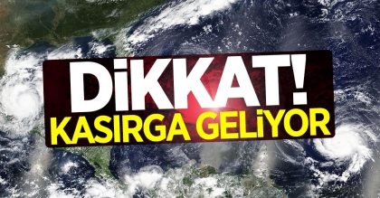 METEOROLOJİ'DEN FLAŞ UYARI, KASIRGA GELİYOR